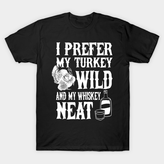 I Prefer my Turkey Wild and my Whiskey Neat T-Shirt by andzoo